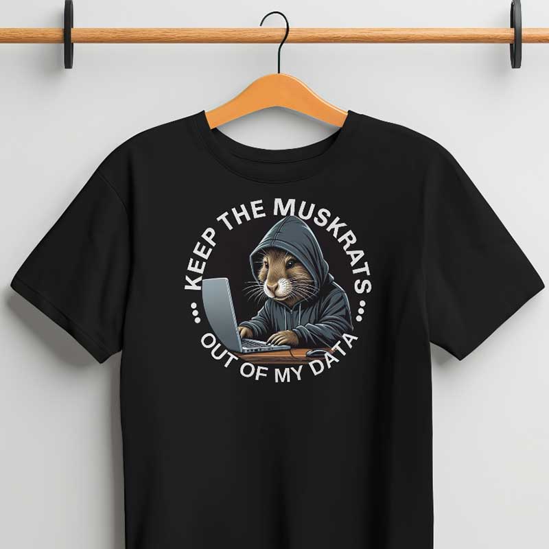 Keep the Muskrats Out of My Data, Political Government Shirt, Data Security, Unisex T-Shirt,