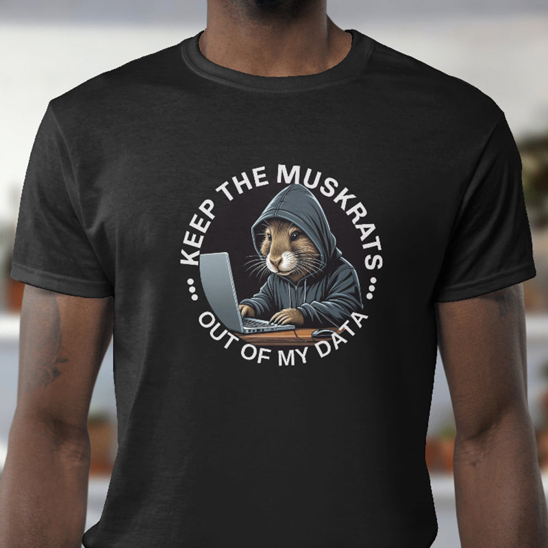 Keep the Muskrats Out of My Data, Political Government Shirt, Data Security, Unisex T-Shirt,