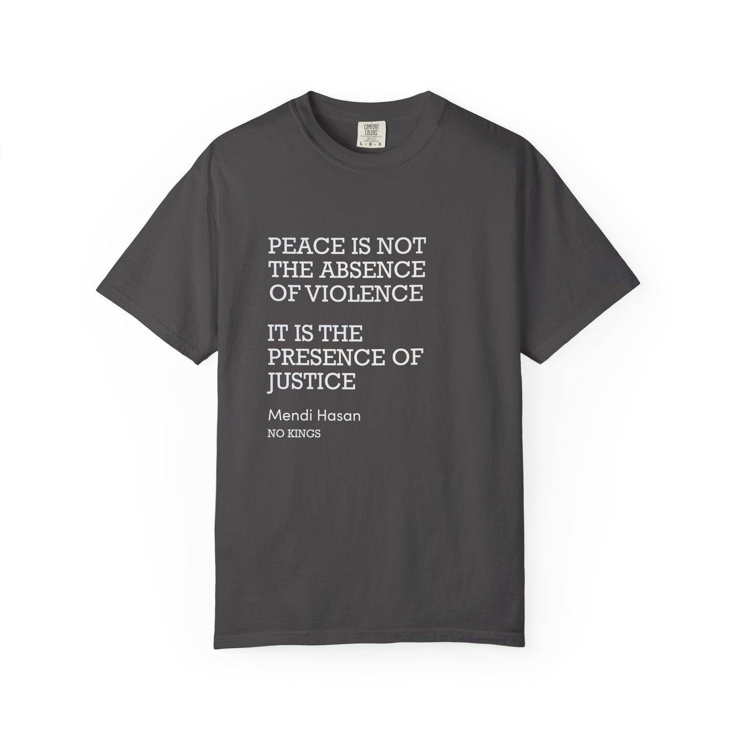 "Peace is not the absence of violence...It is the presence of justice" Mendi Hasan No Kings Speech, Activists Unisex T-Shirt,  Comfort Colors 1717