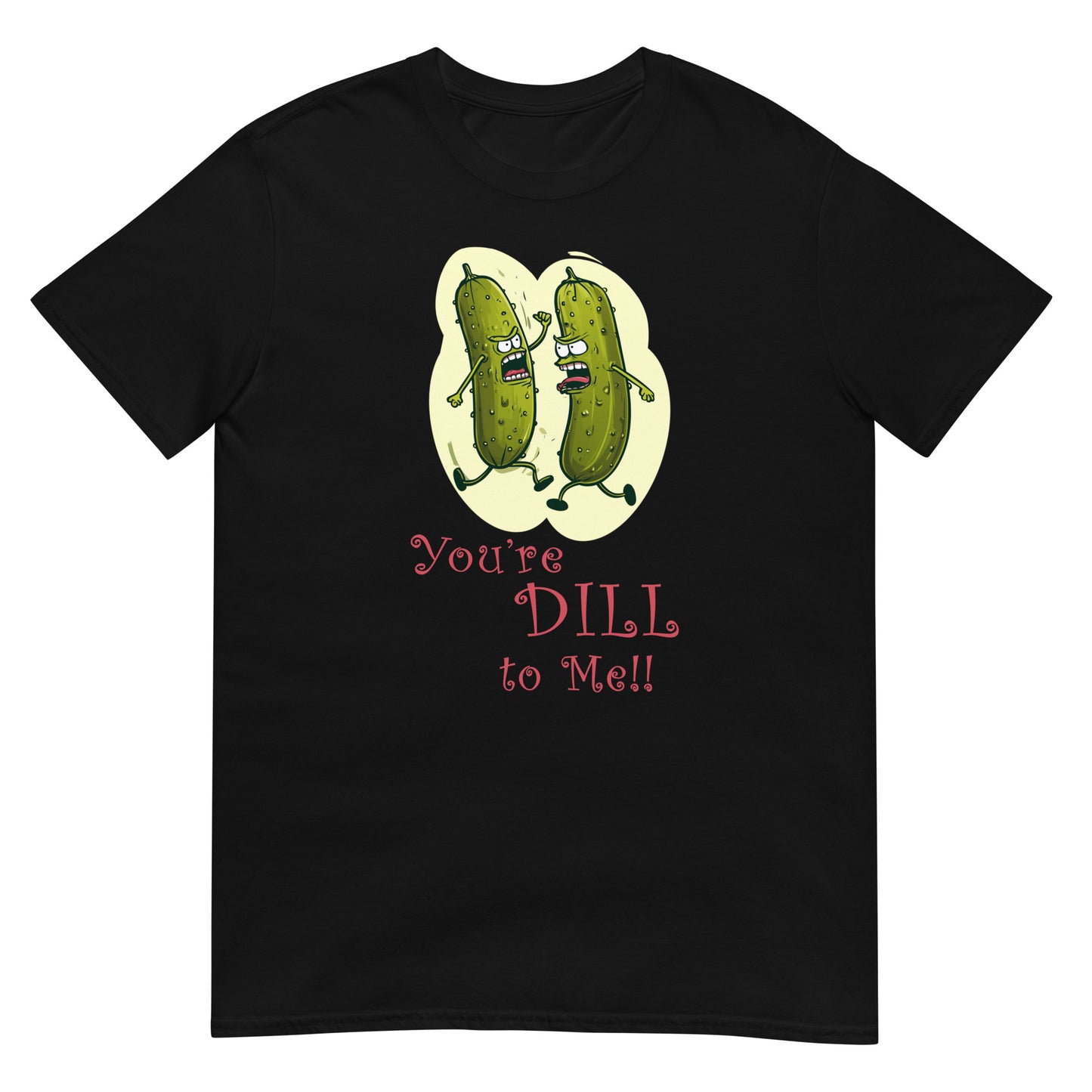 You're DILL to Me! Funny Pickle Unisex T-Shirt