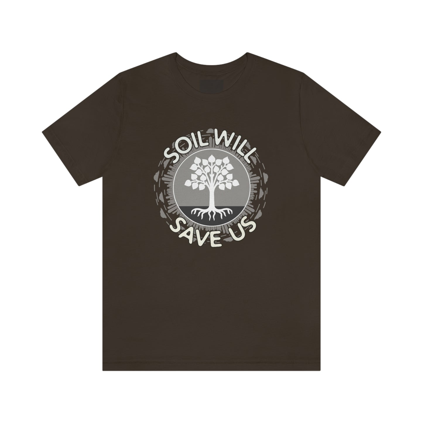 Soil Will Save Us T-shirt for Farmers, Gardeners and Ecologists Unisex