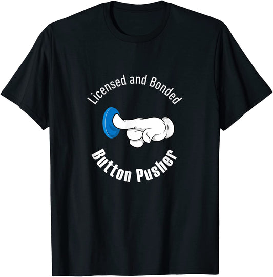 Licensed and Bonded Button Pusher Funny T-shirt