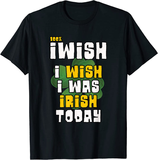 Iwish I was Irish Today - Funny St Patrick's Day Drinking T-shirt Unisex