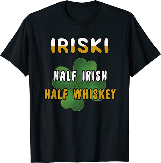 Iriski - Half Irish, Half Whisky - Funny St Patrick's Day Drinking Unisex T-shirt