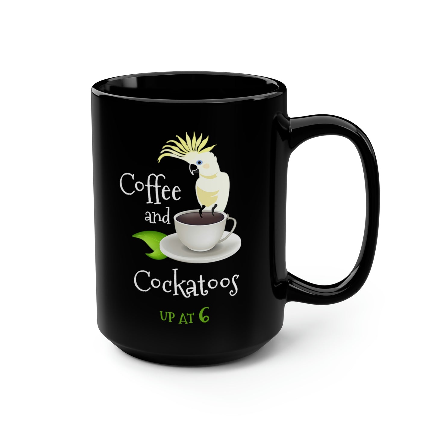 Coffee and Cockatoos Up at Six - Funny Parrot Black Coffee or Tea Mug, 15oz