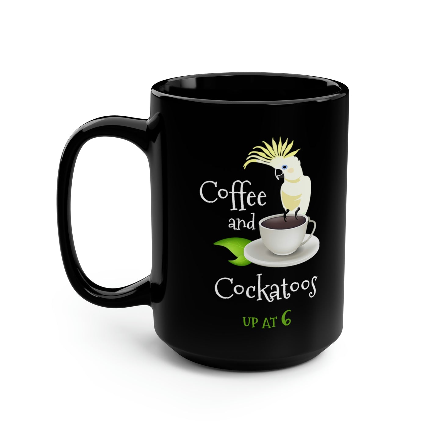 Coffee and Cockatoos Up at Six - Funny Parrot Black Coffee or Tea Mug, 15oz